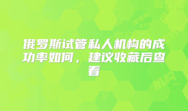 俄罗斯试管私人机构的成功率如何，建议收藏后查看