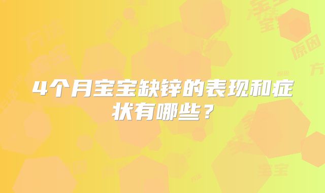 4个月宝宝缺锌的表现和症状有哪些？