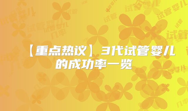 【重点热议】3代试管婴儿的成功率一览