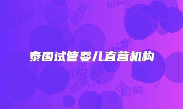 泰国试管婴儿直营机构