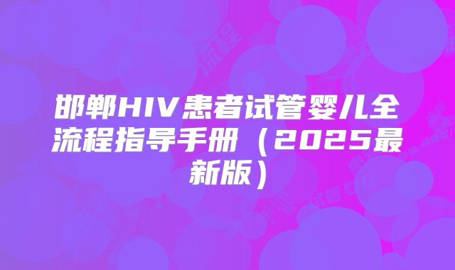 邯郸HIV患者试管婴儿全流程指导手册（2025最新版）