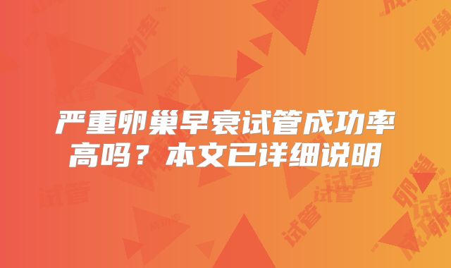 严重卵巢早衰试管成功率高吗?本文已详细说明