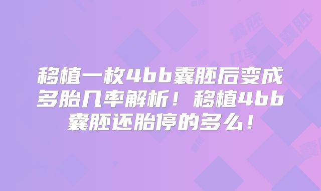 移植一枚4bb囊胚后变成多胎几率解析！移植4bb囊胚还胎停的多么！