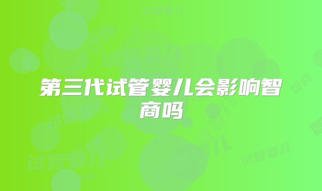 第三代试管婴儿会影响智商吗