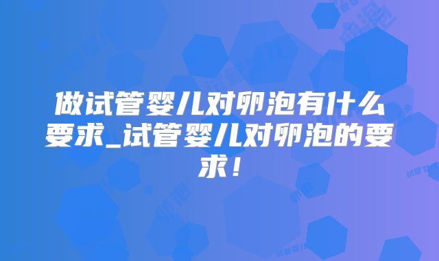做试管婴儿对卵泡有什么要求_试管婴儿对卵泡的要求！
