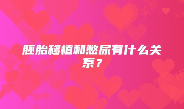 胚胎移植和憋尿有什么关系？