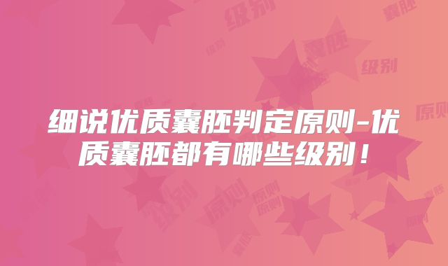 细说优质囊胚判定原则-优质囊胚都有哪些级别！