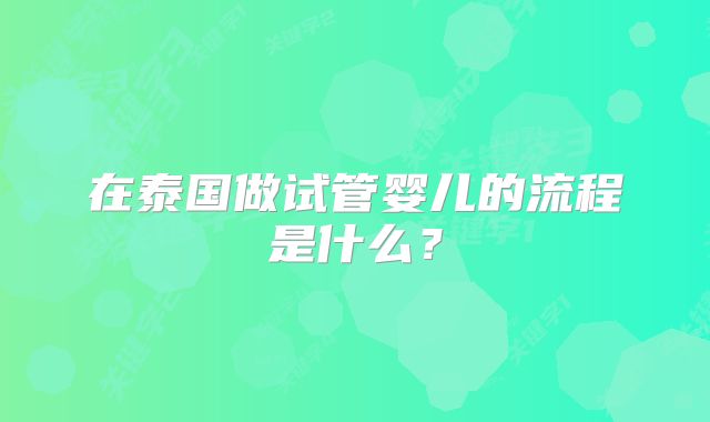 在泰国做试管婴儿的流程是什么?