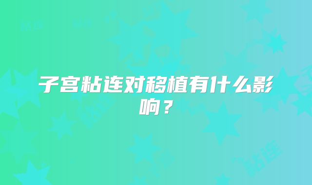 子宫粘连对移植有什么影响?
