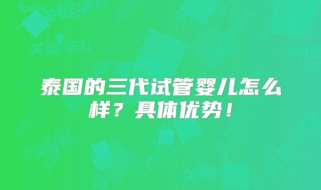 泰国的三代试管婴儿怎么样？具体优势！