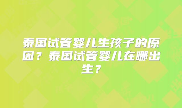 泰国试管婴儿生孩子的原因？泰国试管婴儿在哪出生？