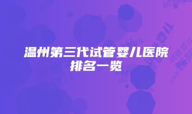 温州第三代试管婴儿医院排名一览