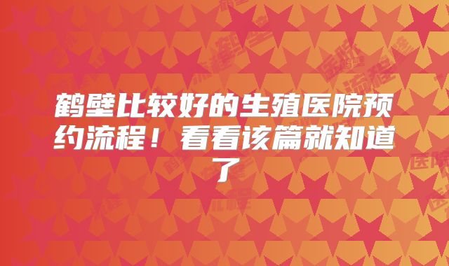鹤壁比较好的生殖医院预约流程！看看该篇就知道了