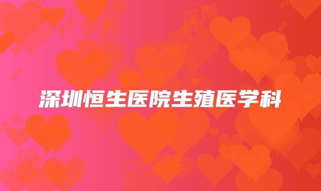 深圳恒生医院生殖医学科