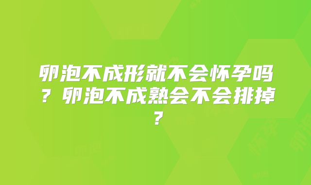 卵泡不成形就不会怀孕吗？卵泡不成熟会不会排掉？