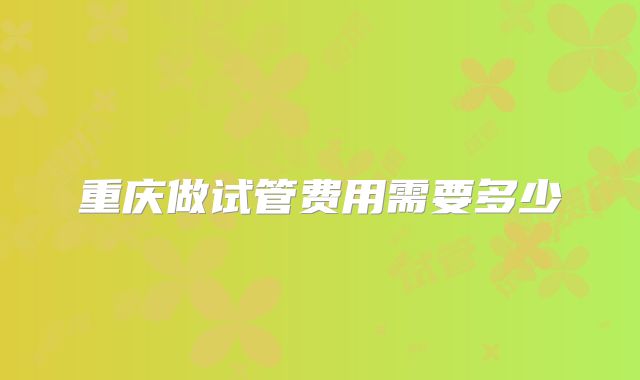 重庆做试管费用需要多少