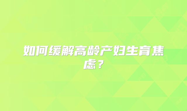 如何缓解高龄产妇生育焦虑?