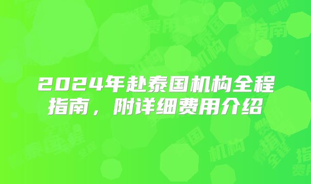 2024年赴泰国机构全程指南，附详细费用介绍