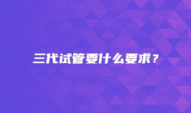 三代试管要什么要求?