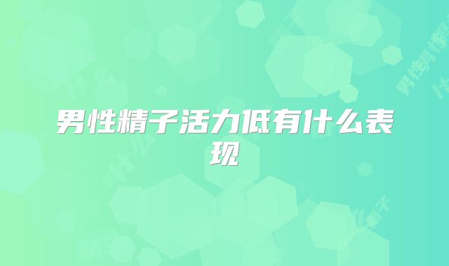 男性精子活力低有什么表现