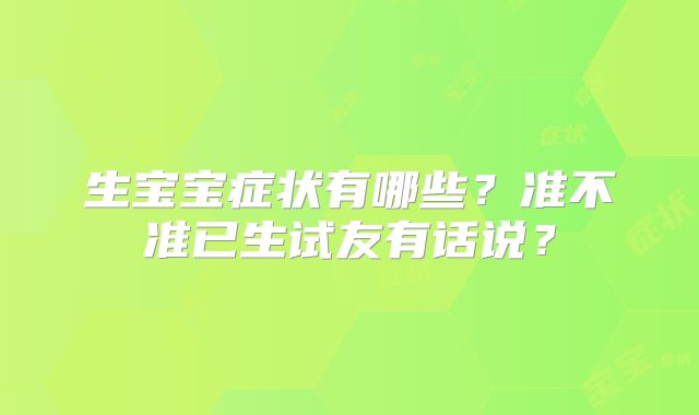 生宝宝症状有哪些？准不准已生试友有话说？