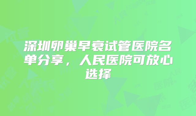 深圳卵巢早衰试管医院名单分享,人民医院可放心选择