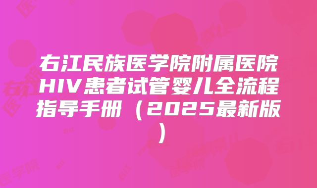 右江民族医学院附属医院HIV患者试管婴儿全流程指导手册（2025最新版）