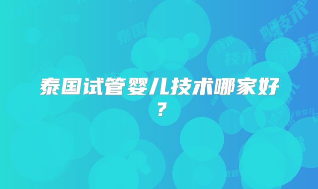 泰国试管婴儿技术哪家好?