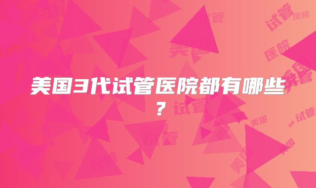 美国3代试管医院都有哪些？