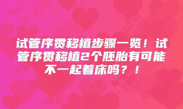 试管序贯移植步骤一览！试管序贯移植2个胚胎有可能不一起着床吗？！