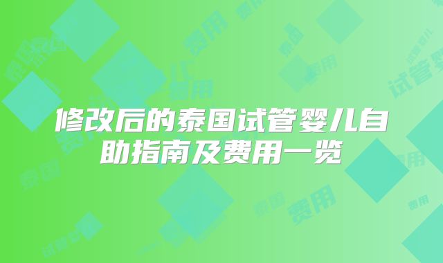 修改后的泰国试管婴儿自助指南及费用一览