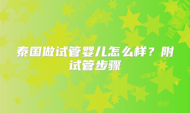 泰国做试管婴儿怎么样？附试管步骤