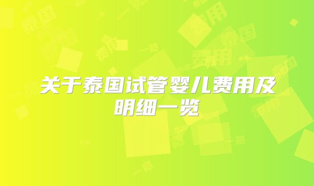关于泰国试管婴儿费用及明细一览
