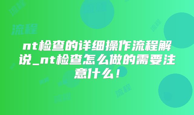 nt检查的详细操作流程解说_nt检查怎么做的需要注意什么！