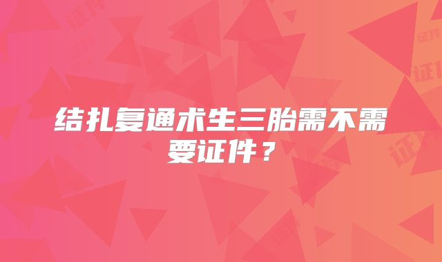 结扎复通术生三胎需不需要证件？