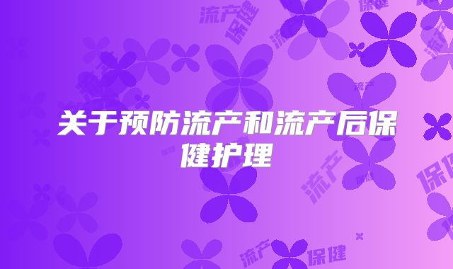 关于预防流产和流产后保健护理