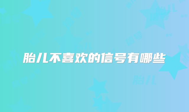 胎儿不喜欢的信号有哪些