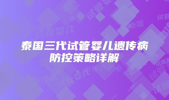 泰国三代试管婴儿遗传病防控策略详解