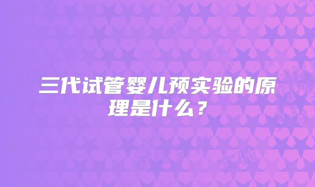 三代试管婴儿预实验的原理是什么？