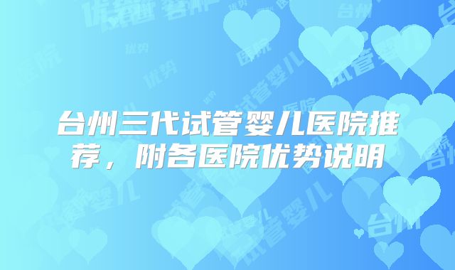台州三代试管婴儿医院推荐,附各医院优势说明