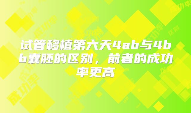 试管移植第六天4ab与4bb囊胚的区别,前者的成功率更高