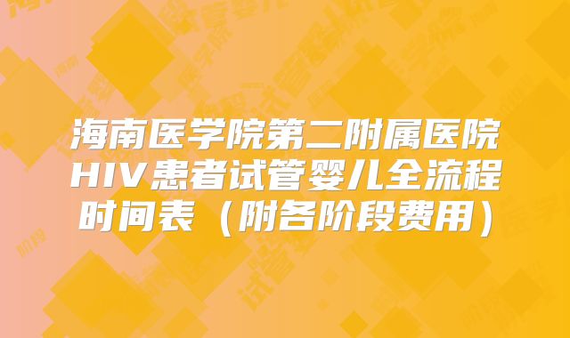 海南医学院第二附属医院HIV患者试管婴儿全流程时间表(附各阶段费用)