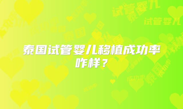 泰国试管婴儿移植成功率咋样？