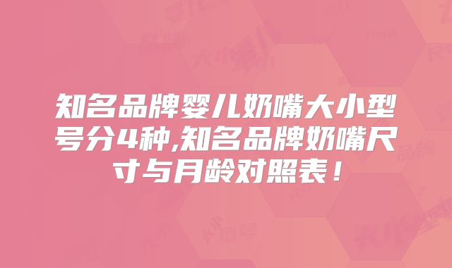 知名品牌婴儿奶嘴大小型号分4种,知名品牌奶嘴尺寸与月龄对照表！