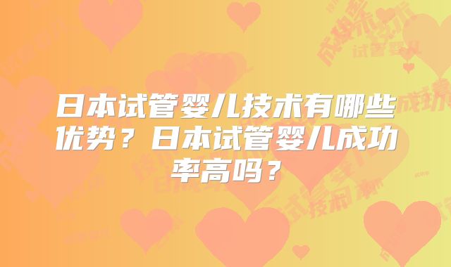 日本试管婴儿技术有哪些优势？日本试管婴儿成功率高吗？