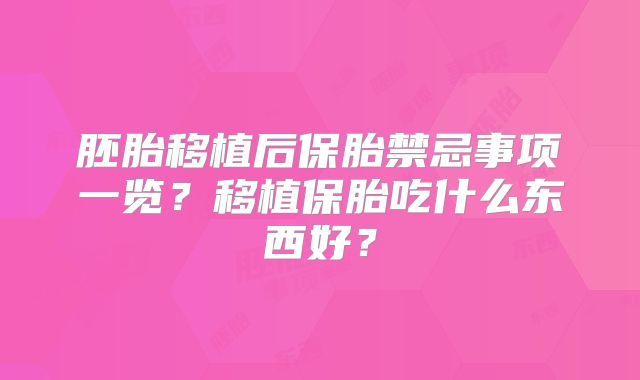 胚胎移植后保胎禁忌事项一览?移植保胎吃什么东西好?