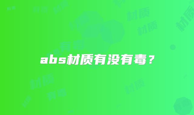 abs材质有没有毒？