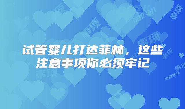 试管婴儿打达菲林，这些注意事项你必须牢记
