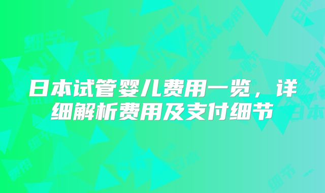日本试管婴儿费用一览，详细解析费用及支付细节