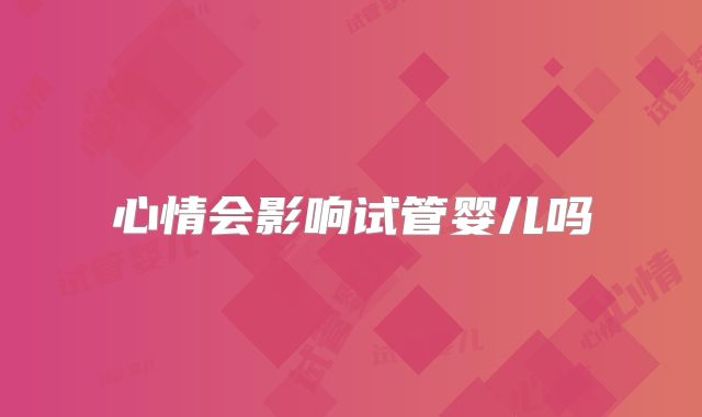 心情会影响试管婴儿吗